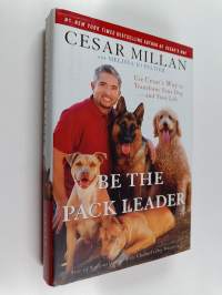 Be the Pack Leader - Use Cesar's Way to Transform Your Dog... and Your Life