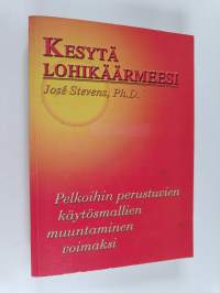 Kesytä lohikäärmeesi : pelkoihin perustuvien käytösmallien muuntaminen voimaksi