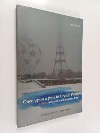 Once Upon a Time in Crystal Palace, Heart, Football and Life Under Brexit - A Fiction Told by a Greek Aussie (signeerattu)