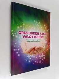 Opas uuden ajan valotyöhön : kohti parempia energioita ja puhtaampaa kanavointia! (signeerattu)