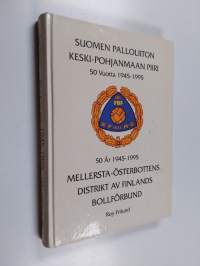 Suomen palloliiton Keski-Pohjanmaan piiri 50 vuotta 1945-1995 = Mellersta-Österbottens distrikt av Finlands bollförbund 50 år 1945-1995