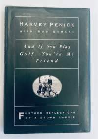 And if You Play Golf, You're My Friend: Further Reflections of a Grown Caddie