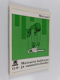 Metsurin hakkuun työ- ja suunnitteluohje : metsuri