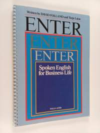 Enter : a handbook in the use of spoken English in business life = käsikirja englannin puhekielen käytöstä liike-elämässä