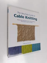 The Very Easy Guide to Cable Knitting - Step-by-Step Techniques, Easy-to-Follow Patterns, and Projects to Get You Started