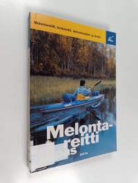 Melontareittiopas : 67 melontareittiä, koskenlaskunuotit, koskiluokitus, Suomi meloo -reitit, melojan varusteet, melonta merellä, melonta virrassa