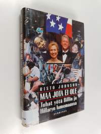 Maa jota ei ole : tuhat yötä Billin ja Hillaryn lumemaassa