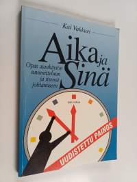 Aika ja sinä : opas ajankäytön suunnitteluun ja itsensä johtamiseen