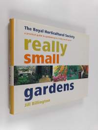 Really Small Gardens : A Practical Guide to Gardening in a Truly Small Space
