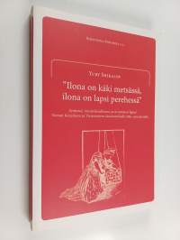 "Ilona on käki metsässä, ilona on lapsi perehessä" : Syntymä, imeväiskuolleisuus ja aviottomat lapset Vienan Karjalassa ja Vienanmeren länsirannikolla 1860–1910-l...