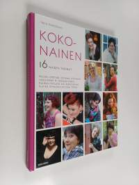 Kokonainen : naisen elämää iloineen, kiloineen, ruttuineen &amp; rakkauksineen : kuinka minusta tuli kokonainen, kuinka minusta tuli taas Minä - 16 naisen tarinat