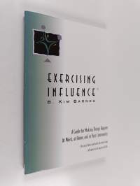 Exercising Influence - A Guide for Making Things Happen at Work, at Home, and in Your Community