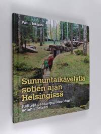 Sunnuntaikävelyllä sotien ajan Helsingissä : reittejä pääkaupunkiseudun sotahistoriaan