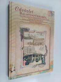 Üdvözlet Balatonfüredről : válogatás a Városi Helytörténeti Gyűjtemény képeslapjaiból 1896-1945 = Gruss aus Balatonfüred : Auswählen von alten Ansichtskarten der ...