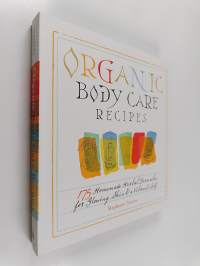 Organic Body Care Recipes - 175 Homeade Herbal Formulas for Glowing Skin &amp; a Vibrant Self