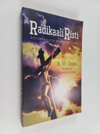 Radikaali risti : Ristiinnaulittu Kristuksen kanssa : Kristityn syvempi elämä