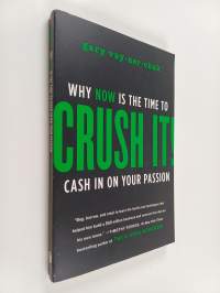 Crush it! : why now is the time to cash in on your passion - Why now is the time to crush it! :