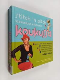 Stitch 'n Bitch - Koukussa : Virkkaajan käsikirja