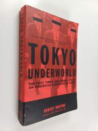 Tokyo Underworld - The Fast Times and Hard Life of an American Gangster in Japan