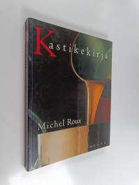 Kastikekirja : makeat ja suolaiset, perinteiset ja uudet kastikkeet