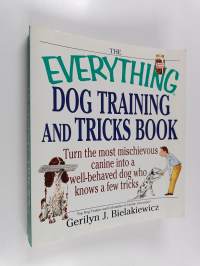 The Everything Dog Training And Tricks Book - Turn the Most Mischievous Canine into a Well-Behaved Dog Who Knows a Few Tricks