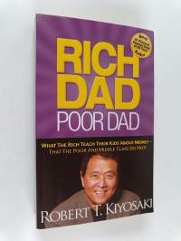 Rich dad poor dad : what the rich teach their kids about money - that the poor and middle class do not!