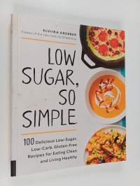 Low Sugar, So Simple - 100 Delicious Low-Sugar, Low-Carb, Gluten-Free Recipes for Eating Clean and Living Healthy