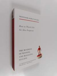 How to Think Like Sir Alex Ferguson : The Business of Winning and Managing Success
