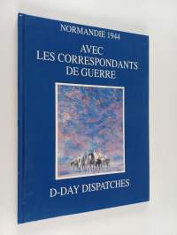 Normandie 1944 : avec les correspondants de guerre : d-day dispatches