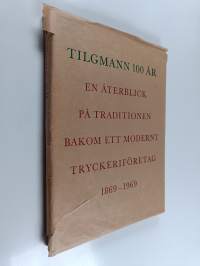 Tilgmann 100 år : en återblick på traditionen bakom ett modernt tryckeriföretag 1869-1969