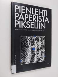Pienlehti paperista pikseliin : monikanavainen julkaiseminen pienlehdessä