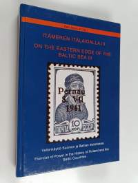 Itämeren itälaidalla III = On the eastern edge of the Baltic Sea III : Vallankäyttö Suomen ja Baltiaan historiassa  = Exercise of power in the history of Finland ...
