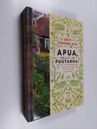 Apua, meillä on puutarha! : Kaikki se, mitä aloittelijan pitää puutarhassa tehdä - ja se, mitä siellä ei pidä tehdä