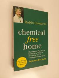 Robin Stewart's Chemical Free Home - Hundreds of Practical &amp; Inexpensive Ways to Reduce the Use of Chemicals in Your Home