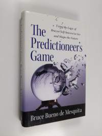 Predictioneer's game : using the logic of brazen self-interest to see and shape the future