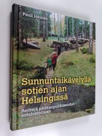 Sunnuntaikävelyllä sotien ajan Helsingissä : reittejä pääkaupunkiseudun sotahistoriaan