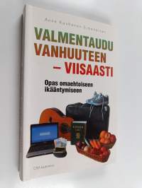 Valmentaudu vanhuuteen - viisaasti : opas omaehtoiseen ikääntymiseen