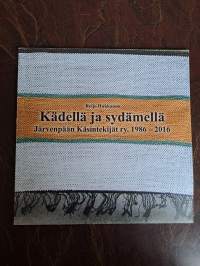 Kädellä ja sydämellä : Järvenpään Käsintekijät ry. 1986-2016