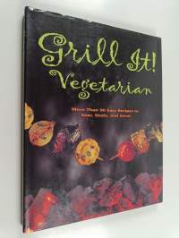 Grill It! Vegetarian - More Than 90 Easy Recipes to Sear, Sizzle, and Savor