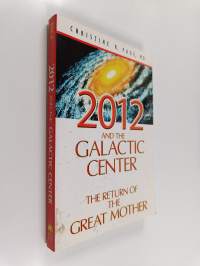 2012 and the Galactic Center : The Return of the Great Mother