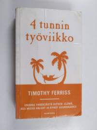 4 tunnin työviikko : unohda yhdeksästä viiteen -elämä, asu missä haluat ja ryhdy uusrikkaaksi