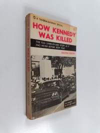 How Kennedy was killed - The full unbelievable story as it has never before been told