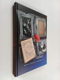 Isäni sota, rauha ja rakkaat : talvi- ja jatkosodan kirjeitä, päiväkirjan lehtiä, äidin ja muiden sukulaisten kertomaa, omia muistoja