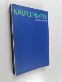 Kristus-kaste : raamatullinen tutkielma kristillisestä kasteesta nimenomaan silmällä pitäen uudestikastajain väitteitä