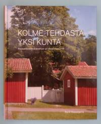 Kolme tehdasta, yksi kunta - Kolme osaa.  (Paikallishistoria, rakennuskulttuuri, arkkitehtuuri )