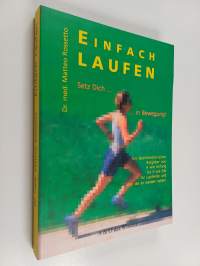 Einfach Laufen - setz Dich in Bewegung : ein sportmedizinischer Ratgeber von A wie Anfang bis Z wie Ziel für Laufende und alle, die es werden sollen!