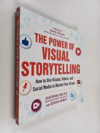 The power of visual storytelling : how to use visuals, videos, and social media to market your brand