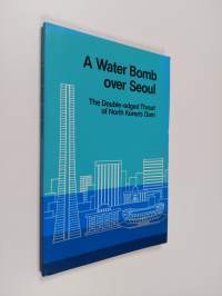 A Water Bomb Over Seoul - The Double-edged Threat of North Korea's Dam