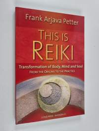 This is Reiki - Transformation of Body, Mind and Soul from the Origins to the Practice