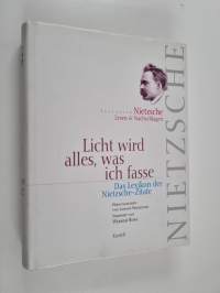 Licht wird alles, was ich fasse - Friedrich Nietzsche lesen &amp; nachschlagen ; 2309 Zitate thematisch geordnet, 35187 Stichwörter im Register ; [Lexikon der Nietzsc...